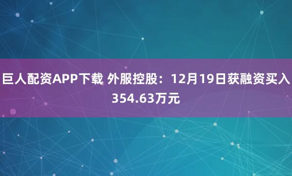 巨人配资APP下载 外服控股:12月19日获融资买入354.63万元